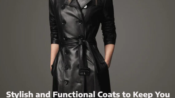Stylish and Functional Coats to Keep You Warm in Cold Weather